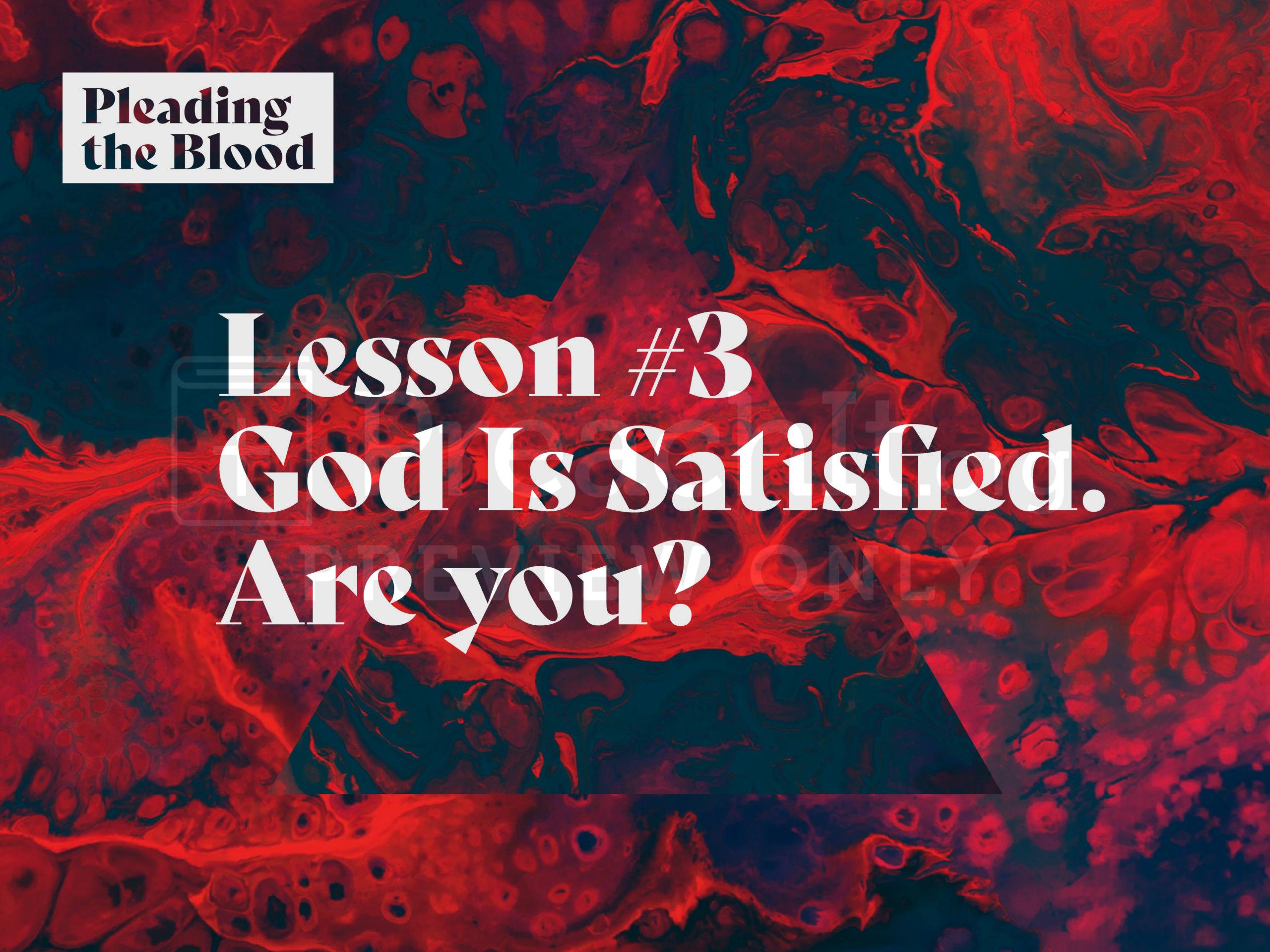 Lesson 3: God Is Satisfied.  Are you?