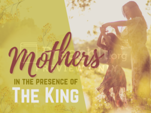 Mothers in The Presence of the King