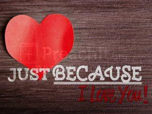 Just Because I Love You!