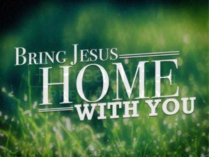 Bring Jesus Home With You