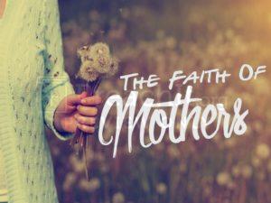 The Faith Of  Mothers