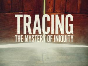 Tracing the Mystery of Iniquity