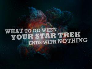 What To Do When Your Star Trek Ends With Nothing