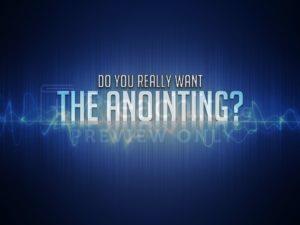 Do You Really Want The Anointing?