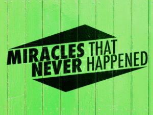 Miracles that Never Happened!