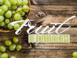 Fruit of Unforgiveness