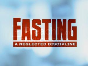 FASTING - A Neglected Discipline