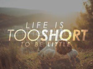 Life Is Too Short To Be Little