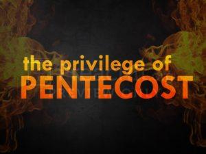 The Privilege Of Pentecost