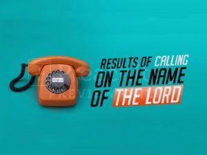 Results Of Calling On The Name Of The Lord