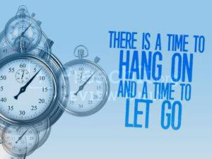 There Is A Time To Hang On And A Time To Let Go