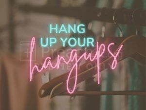 Hang Up Your Hang Ups!