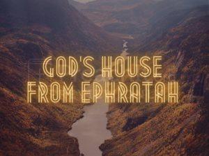 God's House From Ephratah