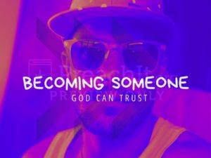 Becoming Someone God Can Trust