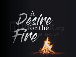 A Desire for the Fire