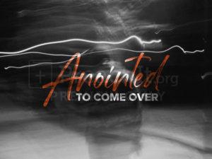 Anointed To Come Over