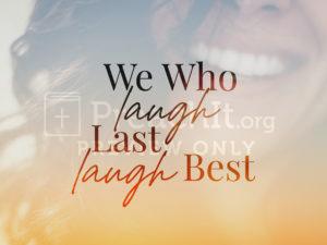We Who Laugh Last Laugh Best