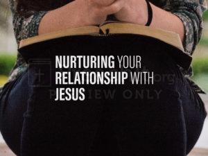 Nurturing Your Relationship With Jesus