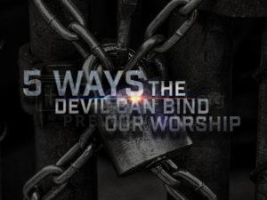 Five Ways The Devil Can Bind Our Worship