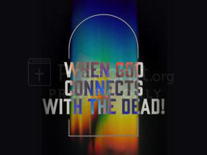 When God Connects With the Dead!