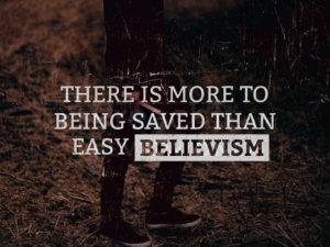 There Is More To Being Saved Than Easy Believism