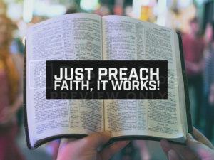 Just Preach Faith, It Works
