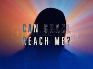 Can Grace Reach Me?