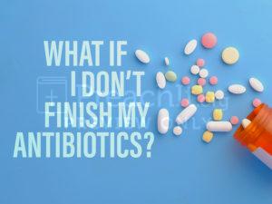 What If I Don't Finish My Antibiotics?