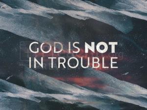 God Is Not In Trouble