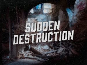Sudden Destruction