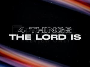 4 Things The Lord Is