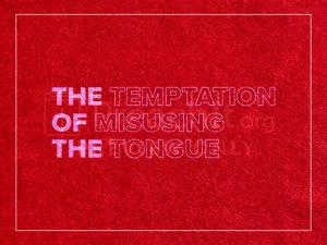 The Temptation Of Misusing The Tongue