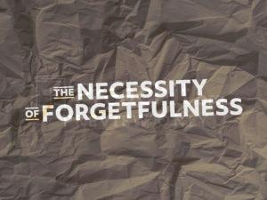 The Necessity of Forgetfulness