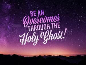 Be an Overcomer Through the Holy Ghost