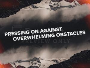 Pressing on Against Overwhelming Obstacles