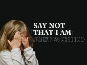 Say Not That I Am Just A Child