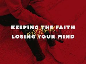 Keeping The Faith Without Losing Your Mind