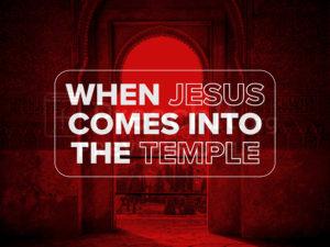 When Jesus Comes Into The Temple