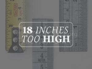 18 Inches Too High