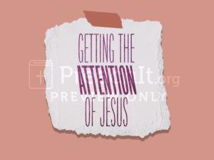 Getting The Attention of Jesus