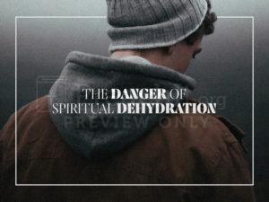 The Danger of Spiritual Dehydration