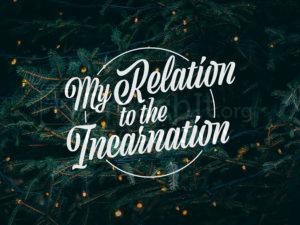 My Relation To The Incarnation