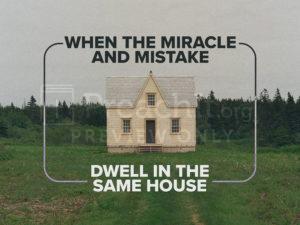 When The Miracle and Mistake Dwell In The Same House