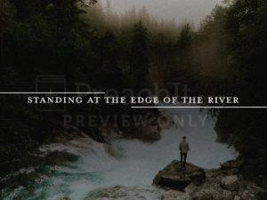 Standing at the Edge of the River