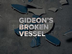 Gideon's Broken Vessel